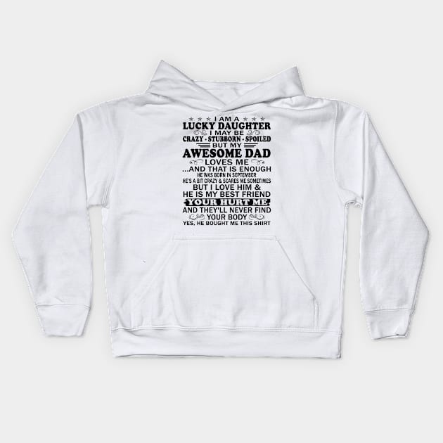 I Am a Lucky Daughter I May Be Crazy Spoiled But My Awesome Dad Loves Me And That Is Enough He Was Born In September He's a Bit Crazy&Scares Me Sometimes But I Love Him & He Is My Best Friend Kids Hoodie by peskybeater